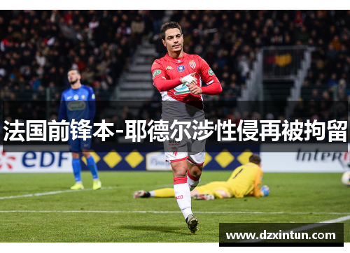 法国前锋本-耶德尔涉性侵再被拘留